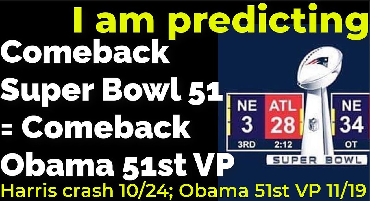 I am predicting: Harris' crash 10/24; Obama 51st VP 11/19 = COMEBACK SUPER BOWL 51 PROPHECY