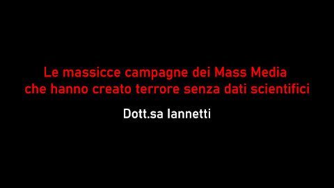 Dott.sa Iannetti-Le massicce campagne dei Mass Media che hanno creato terrore senza dati scientifici