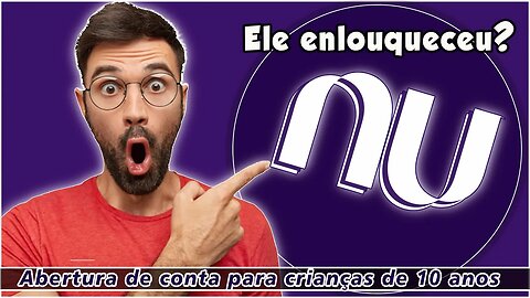 ATENÇÂO!!!! Nubank reduz idade mínima de abertura de conta para 10 anos