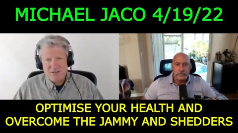 MICHAEL JACO 4/19/22 - OPTIMISE YOUR HEALTH AND OVERCOME THE JAMMY AND SHEDDERS.