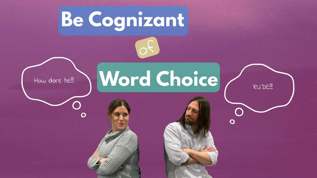 Be Cognizant of Word Choice