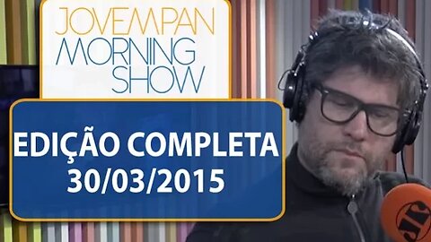 Morning Show - Edição completa - 30/03/2015