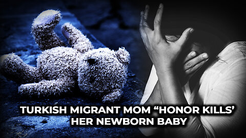 Turkish migrant mom “honor kills’ her newborn baby