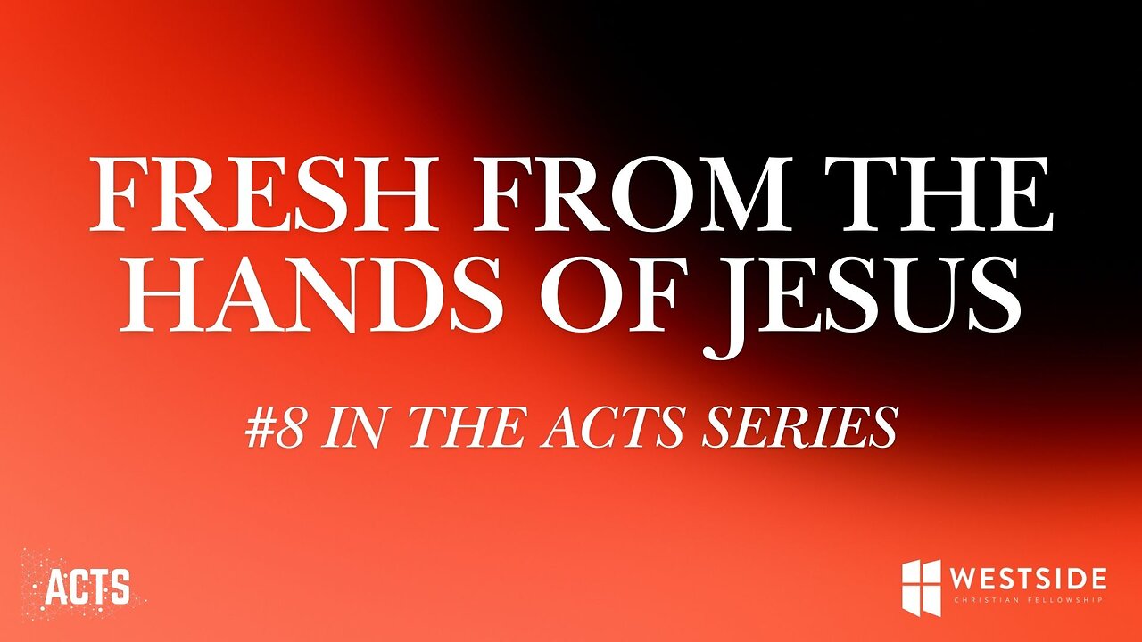 Fresh from the Hands of Jesus (#8 in the Acts Series) 8:25am November 17, 2024