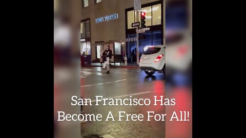 San Francisco Has Become A Free For All!