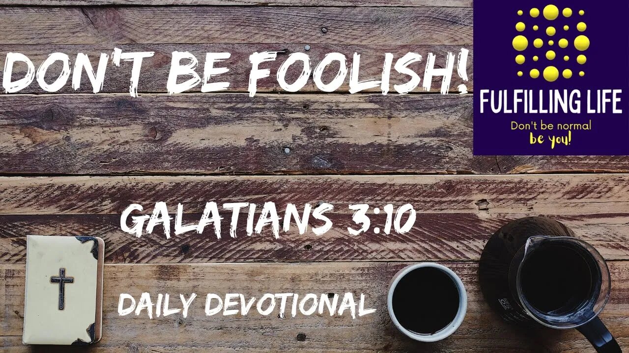 Don't Be The Foolish One! - Galatians 3:1 - Fulfilling Life Daily Devotional