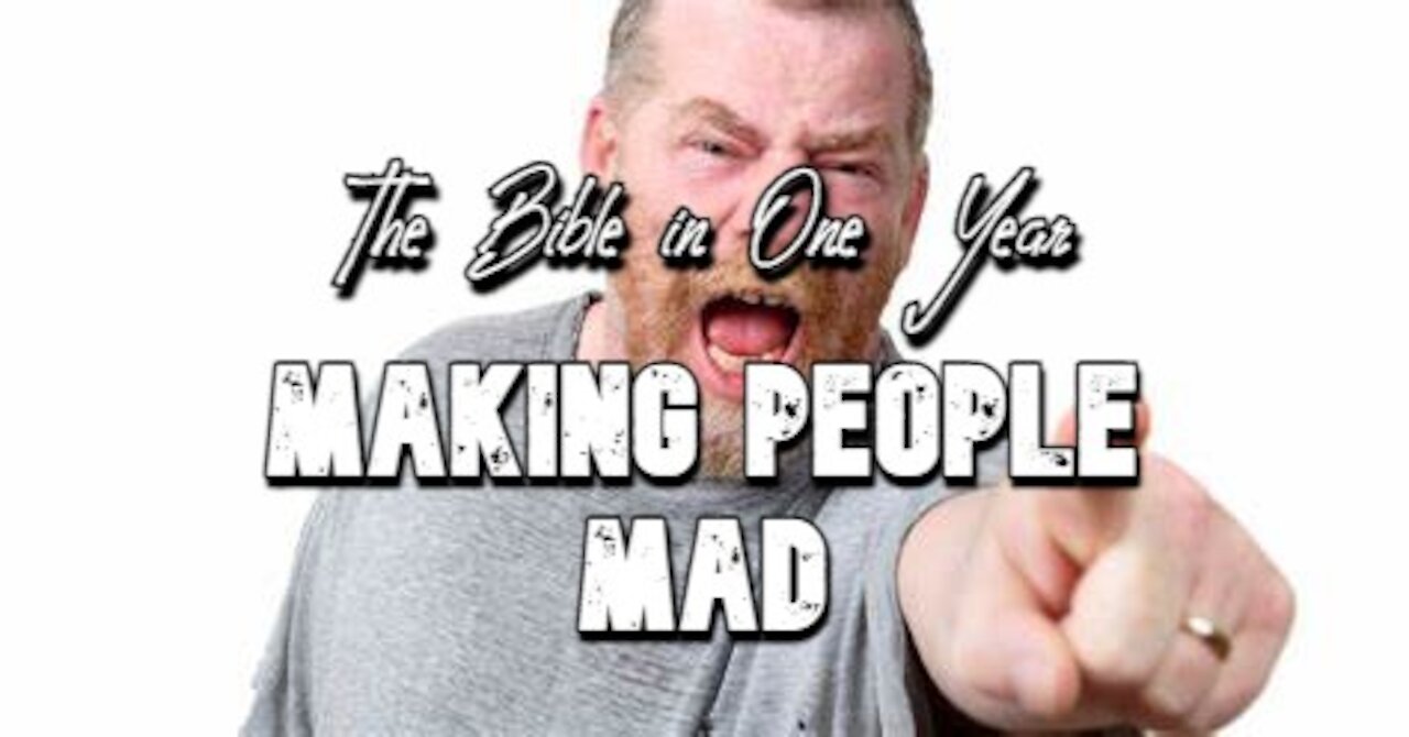 The Bible in One Year: Day 337 Making People Mad!