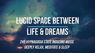 HYPNAGOGIA INDUCING MUSIC -Deep Meditation, Relax, Lucid Dream & Relieve Stress & anxiety instantly.