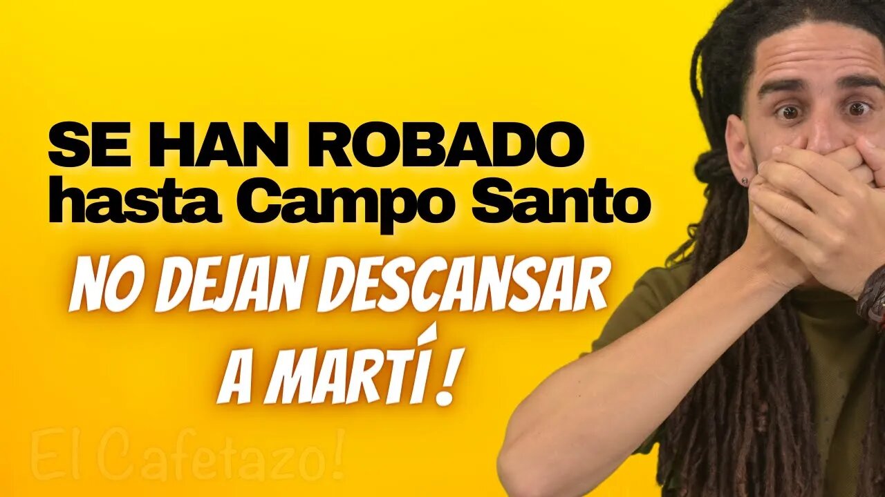 No dejan descansar a Martí Hasta Campo Santo se han robado