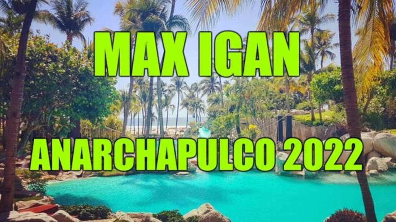 MAX IGAN ANARCHAPULCO 2022