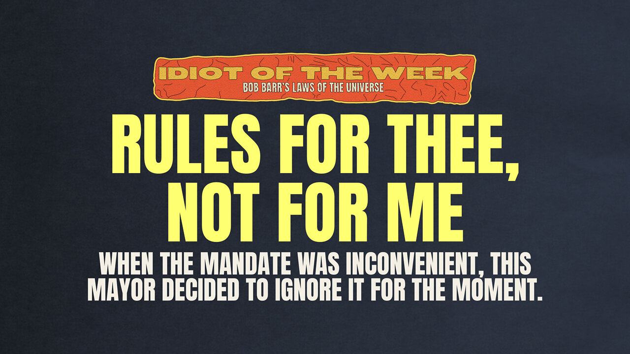 Rules for Thee, Not for Me | Idiot of the Week | Bob Barr's Laws of the Universe