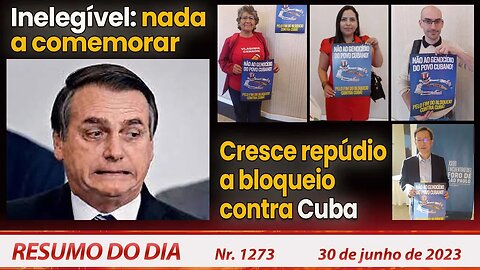 Inelegível: nada a comemorar. Cresce repúdio a bloqueio contra Cuba - Resumo do Dia nº1273 - 30/6/23