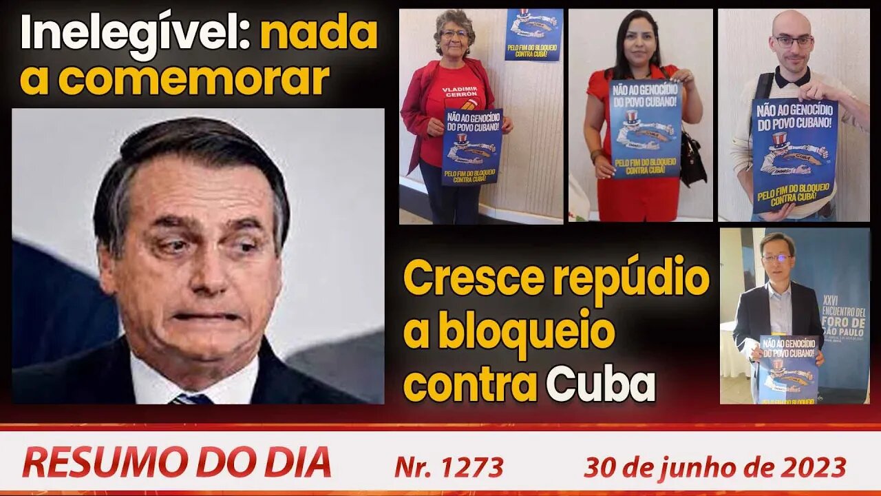 Inelegível: nada a comemorar. Cresce repúdio a bloqueio contra Cuba - Resumo do Dia nº1273 - 30/6/23