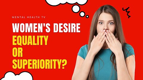 Women’s Desires: Equality or Superiority?