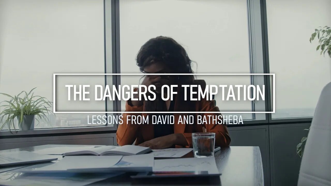 The Dangers of Temptation - Lessons from David and Bathsheba