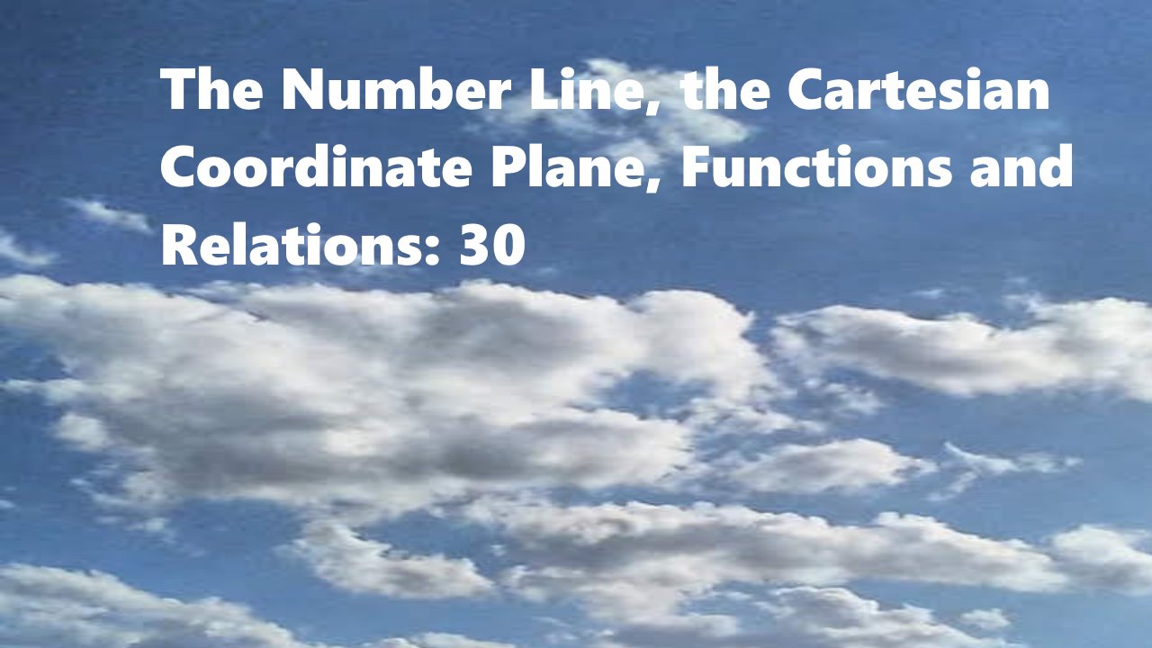 The Number Line, The Cartesian Coordinate Plane, Functions and Relations:30