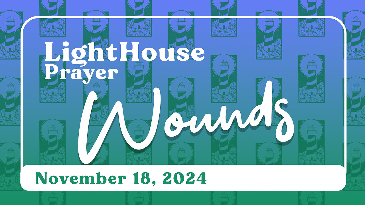 Lighthouse Prayer: Wounds // November 18, 2024