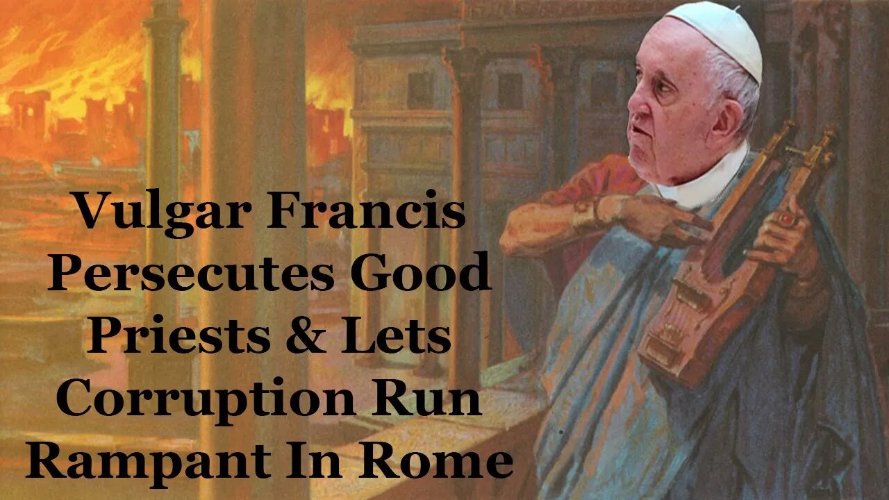 Vulgar Francis Persecutes Good Priests & Lets Corruption Run Rampant In Rome