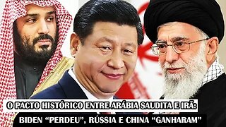 O Pacto Histórico Entre Arábia Saudita E Irã: Biden “Perdeu”, Rússia E China “Ganharam”