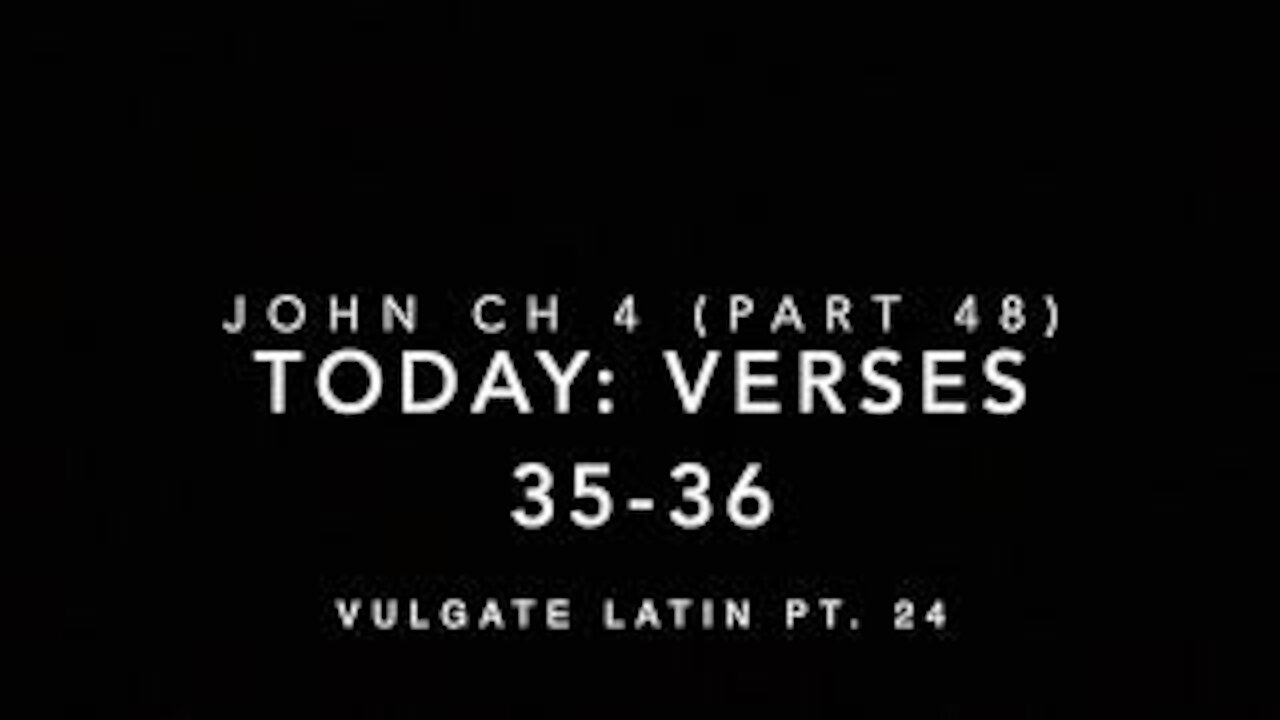 John Ch 4 Pt 48 Verses 35–36 (Vulgate 24)