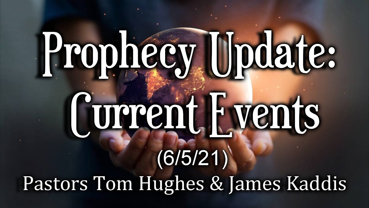 Prophecy Update: Current Events (6/5/21)