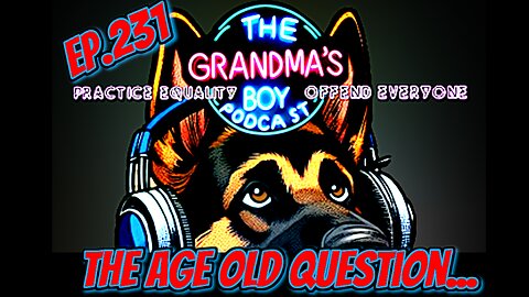 The Grandmas Boy Podcast EP.231-The Age Old Question...