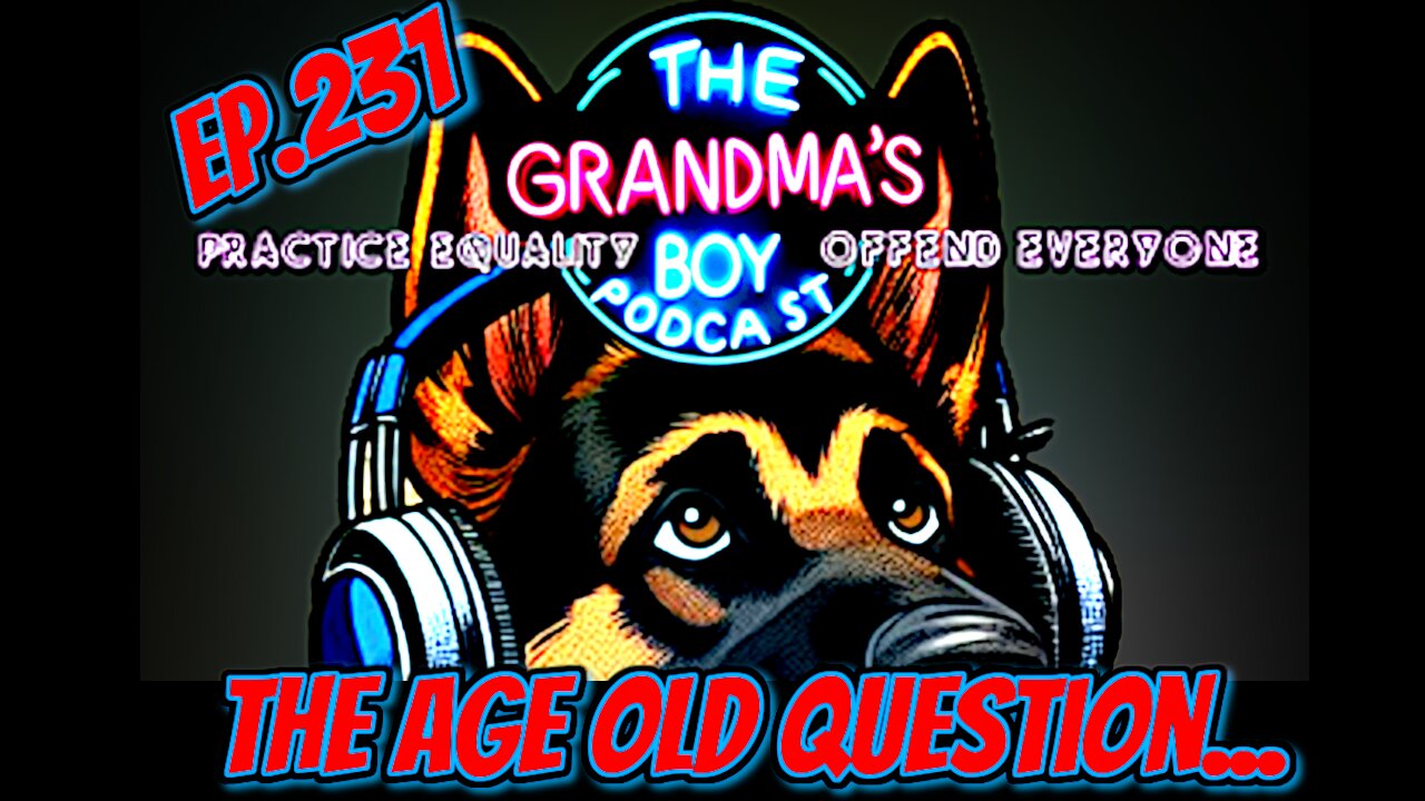 The Grandmas Boy Podcast EP.231-The Age Old Question...