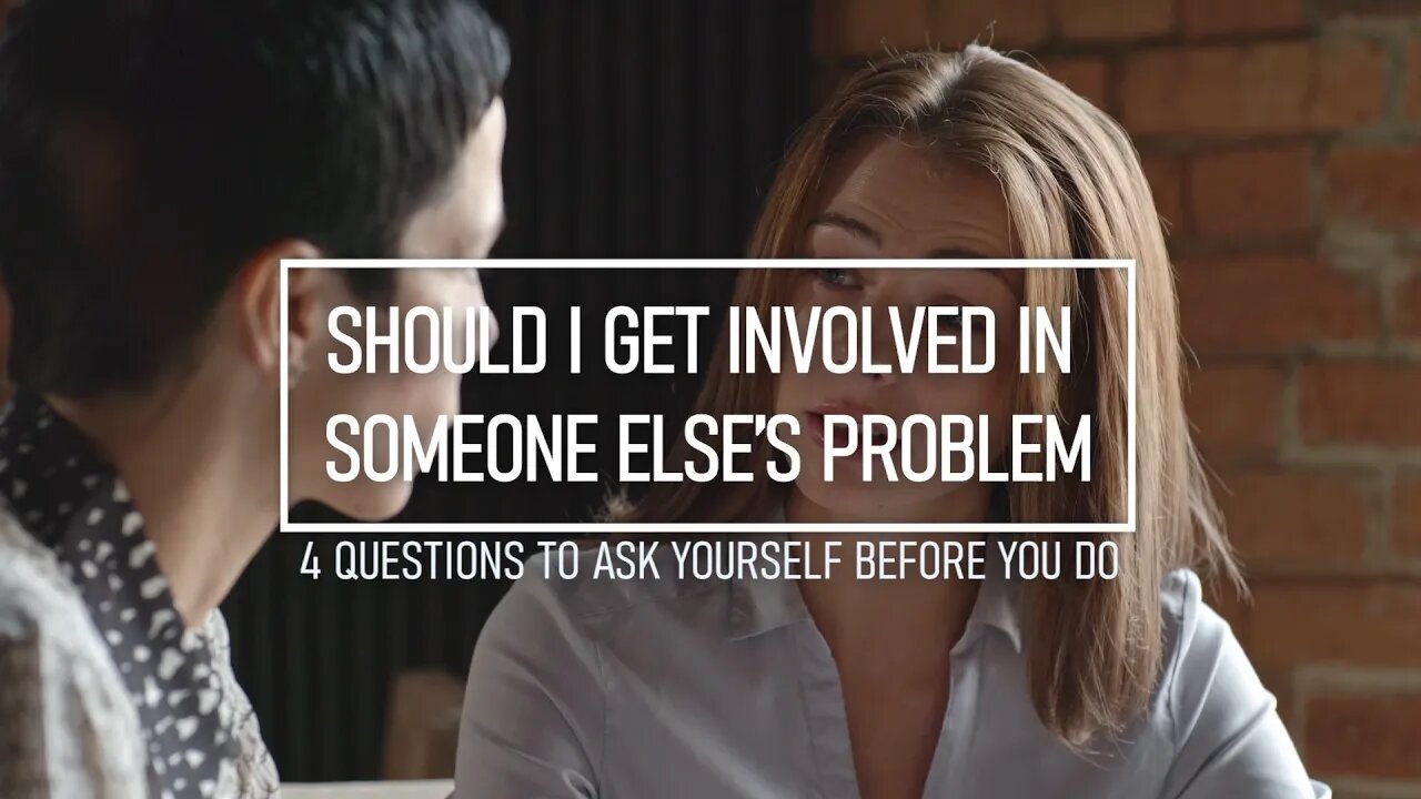 Should I Get Involved in Another Person's Situation? - 4 Questions to Ask Yourself