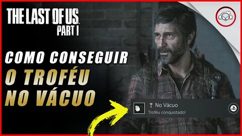 The last of us Parte 1 PS5, Como conseguir o troféu No Vácuo | super dica