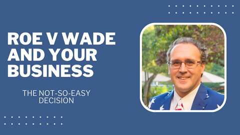 Roe v Wade and Your Business - The Not-So-Easy Decision
