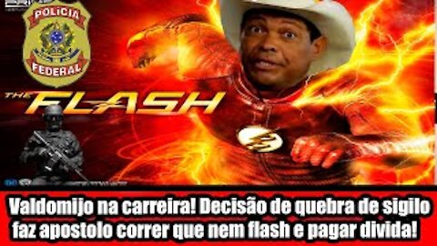 Valdomijo na carreira! Decisão de quebra de sigilo faz apostolo correr que nem flash e pagar divida