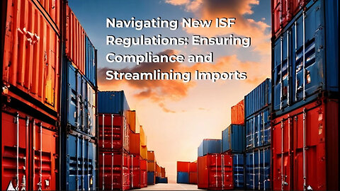 Mastering the New ISF Regulations: A Guide for Importers and Customs Brokers