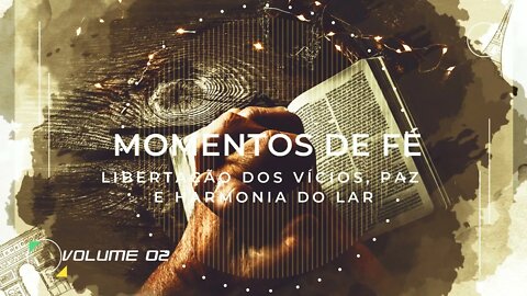 MOMENTO DE FÉ | VOL. 02 | LIBERTAÇÃO DOS VÍCIOS, PAZ E HARMONIA NO LAR ヅ