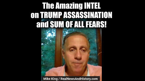 The Amazing INTEL on TRUMP ASSASSINATION and SUM OF ALL FEARS! - Mike King