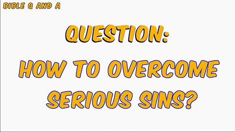 Overcoming Difficult & Serious Sins