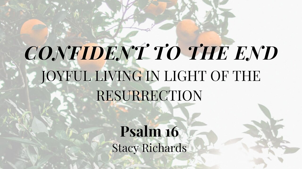 Confident to the End (Psalm 16) | Women's Bible Study | Stacy Richards