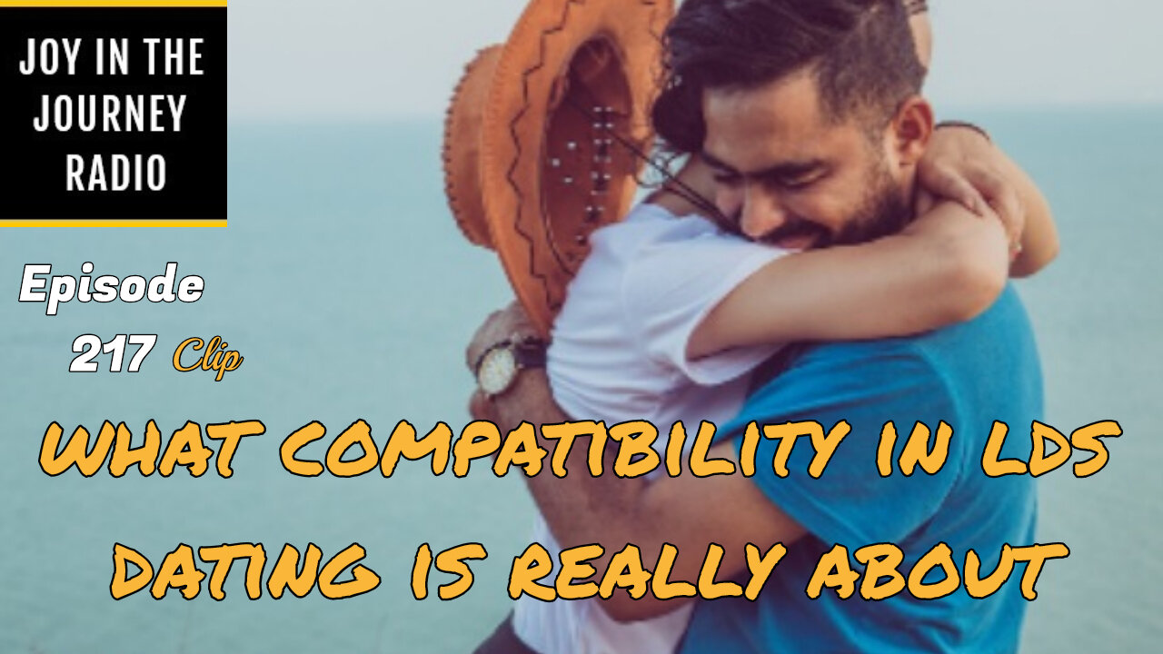 What compatibility in LDS dating is really about - Joy in the Journey Radio Program Clip - 23 Feb 22