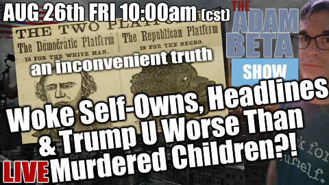 Lib2Liberty August 26th 10 AM CST "Woke Self-Owns, Headlines & Trump U Worse Than Murdered Children?!"