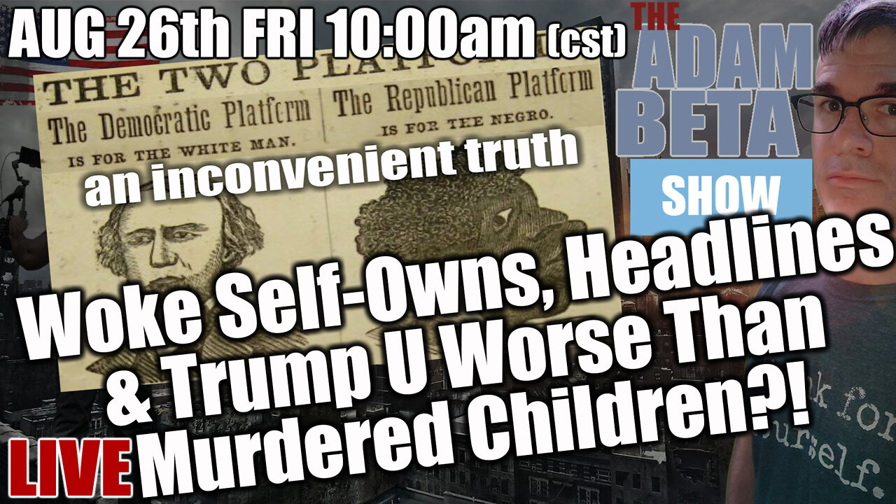 Lib2Liberty August 26th 10 AM CST "Woke Self-Owns, Headlines & Trump U Worse Than Murdered Children?!"