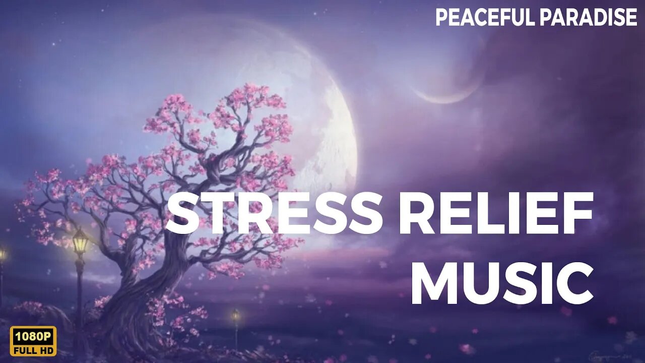 Soothing Stress Relief Music With Beautiful Nature - Music for the Healing of Stress, Anxiety