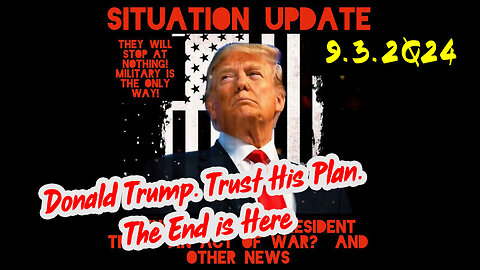 Situation Update 9-3-2Q24 ~ Donald Trump. Trust His Plan. The End is Here