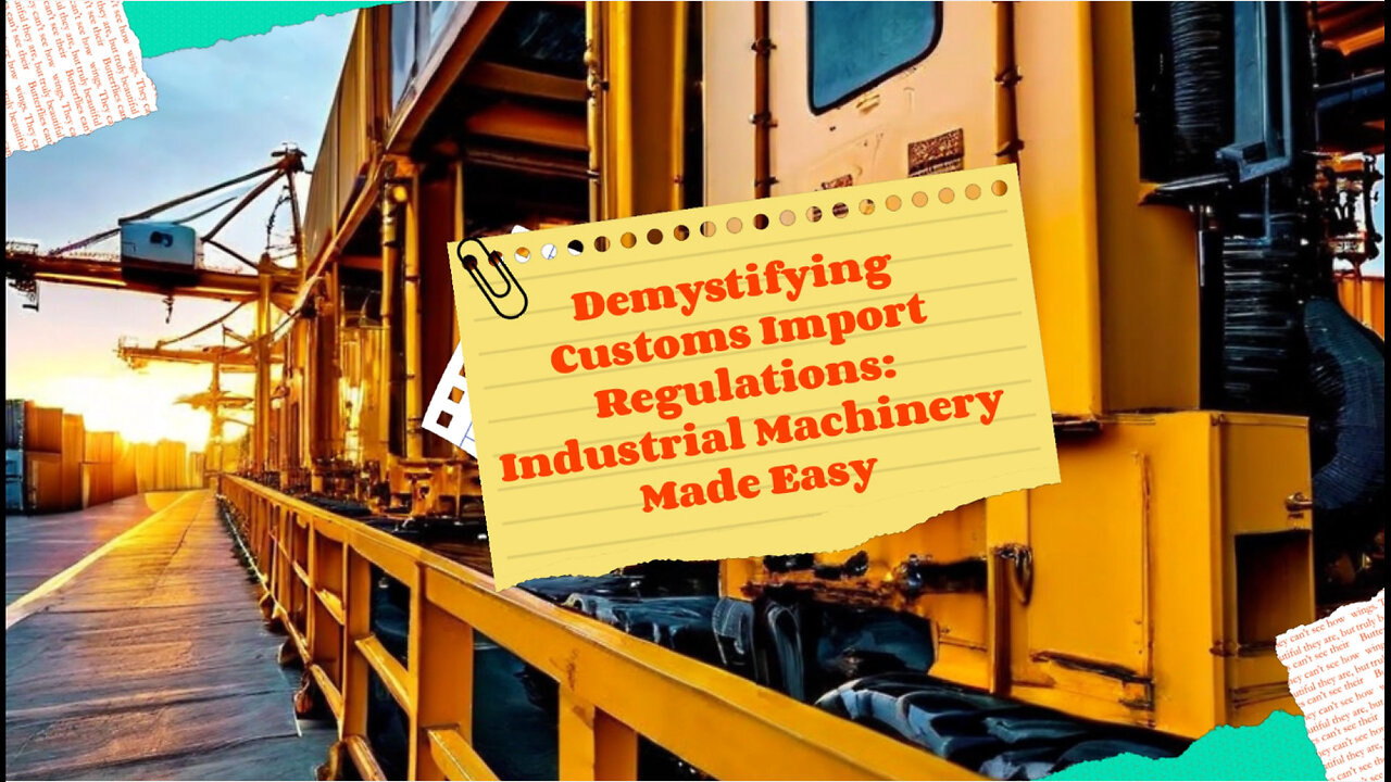 Demystifying Customs Import Regulations: Industrial Machinery Made Easy