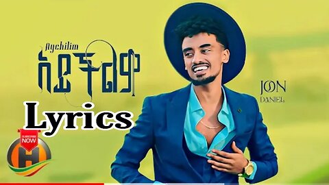 Jon Daniel - Ayichilim - አይችልም - new Ethiopian music By Lyrics