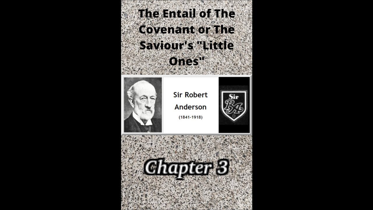 THE ENTAIL OF THE COVENANT OR THE SAVIOUR’S “LITTLE ONES” BY SIR ROBERT ANDERSON Chapter 3