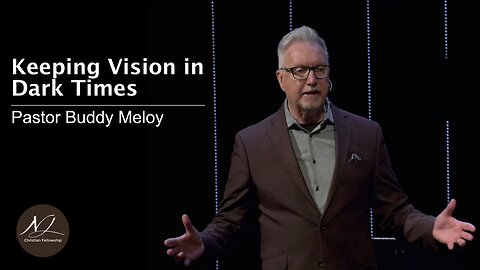 Keeping Vision in Dark Times - Pastor Buddy Meoly