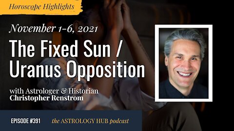 [HOROSCOPE HIGHLIGHTS] The Fixed Sun / Uranus Opposition w/ Christopher Renstrom