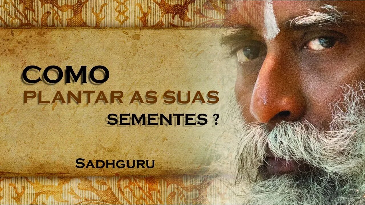 SADHGURU - PLANTE AS SUAS SEMENTES EM SOLO FÉRTIL, SADHGURU DUBLADO 2023