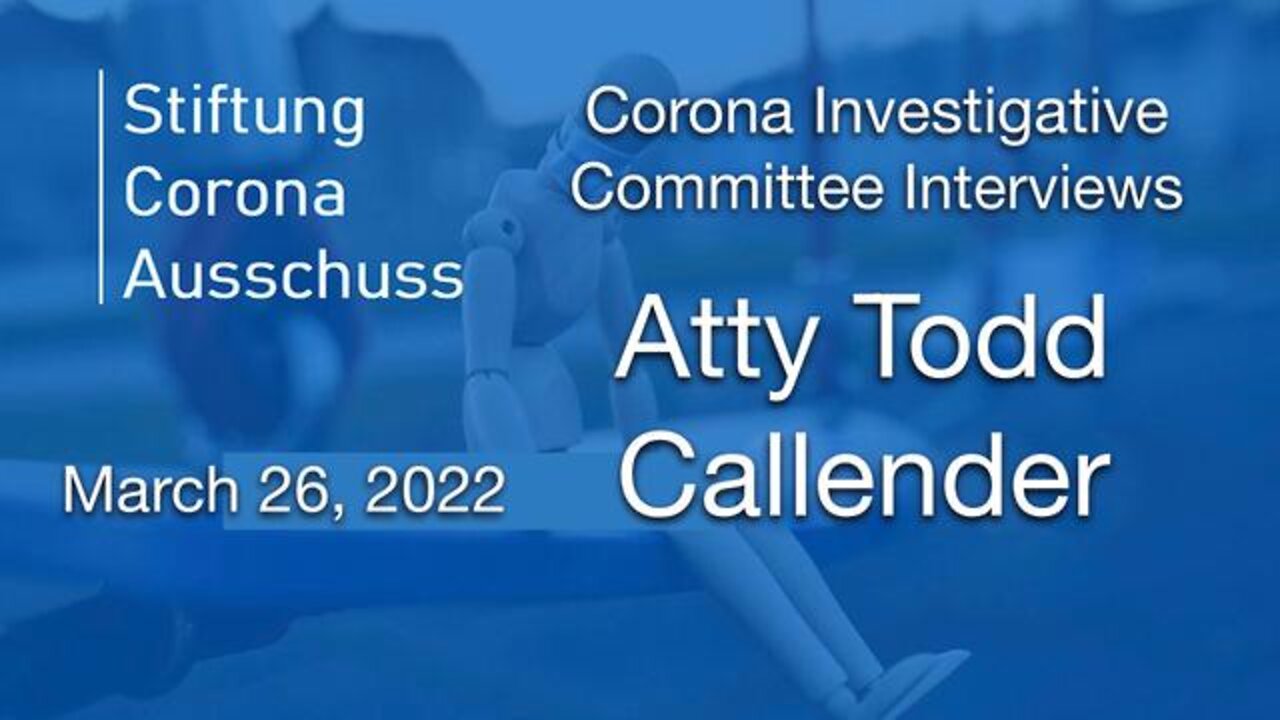 Atty Todd Callender Interviewed by the Corona Investigative Committee, March 26, 2022