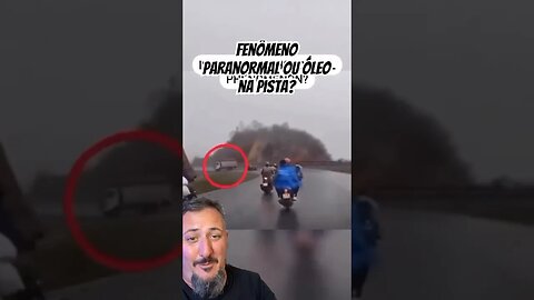 Fenômeno Paranormal ou óleo na pista