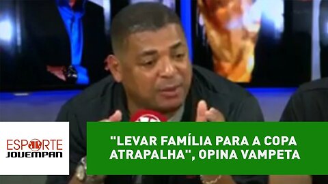 "Levar família para a Copa atrapalha", opina Vampeta